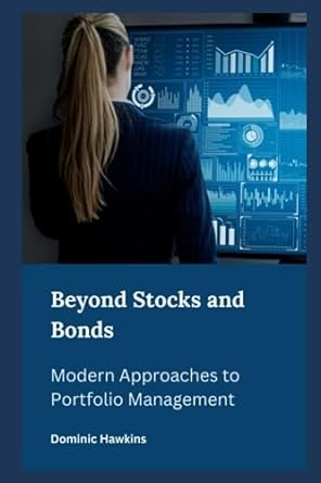 beyond stocks and bonds modern approaches to portfolio management 1st edition dominic hawkins 979-8857830406