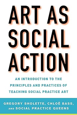 art as social action an introduction to the principles and practices of teaching social practice art  gregory