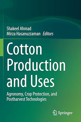 cotton production and uses agronomy crop protection and postharvest technologies 1st edition shakeel ahmad