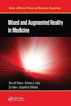 mixed and augmented reality in medicine 1st edition terry m. peters ,cristian a. linte ,ziv yaniv ,jacqueline