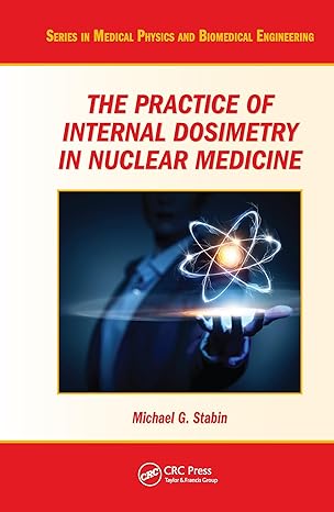 the practice of internal dosimetry in nuclear medicine 1st edition michael g. stabin 0367574535,