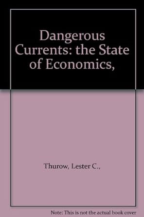 dangerous currents the state of economics 1st edition lester c. thurow b001ktz91u