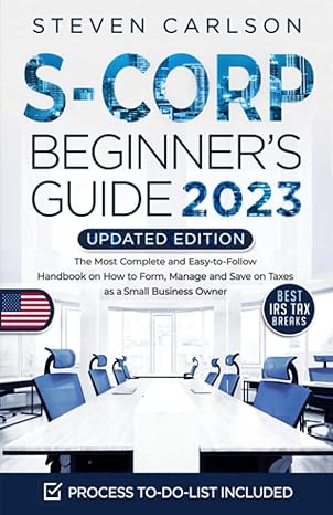 s corporation beginners guide the most complete  and easy to follow handbook on how to form manage and save