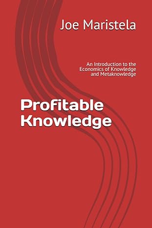 profitable knowledge an introduction to the economics of knowledge and metaknowledge 1st edition joe