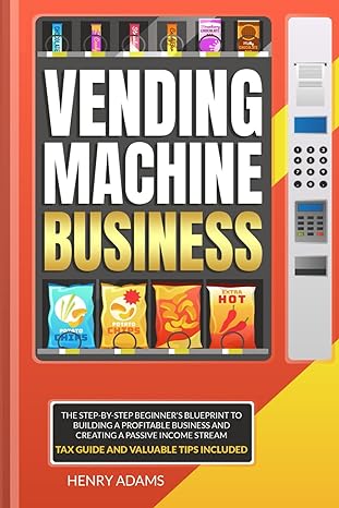 vending machine business vending machine business the step by step beginner s blueprint to building a