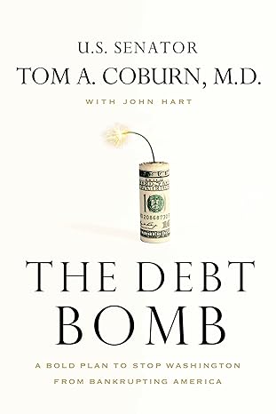 the debt bomb a bold plan to stop washington from bankrupting america 1st edition senator tom coburn ,john