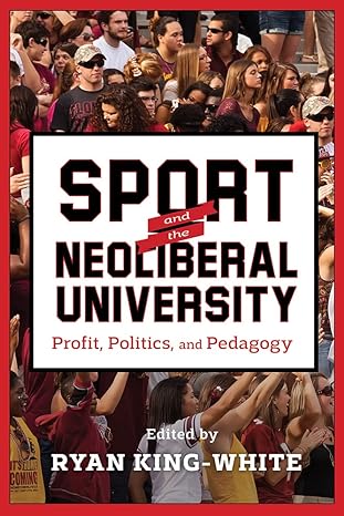 sport and the neoliberal university profit politics and pedagogy 1st edition ryan king-white 0813587700,