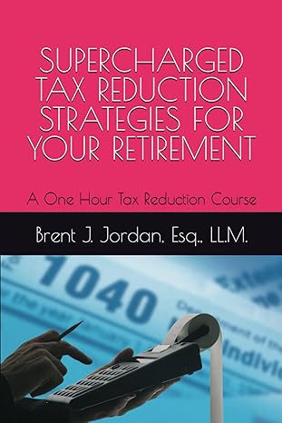 supercharged tax reduction strategies for your retirement a one hour tax reduction course 1st edition brent j