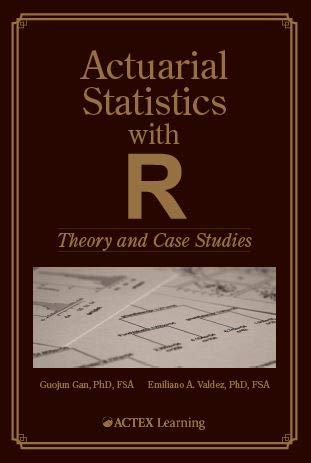 actuarial statistics with r theory and case studies 1st edition guojun gan, emilio valdez 1635885485,