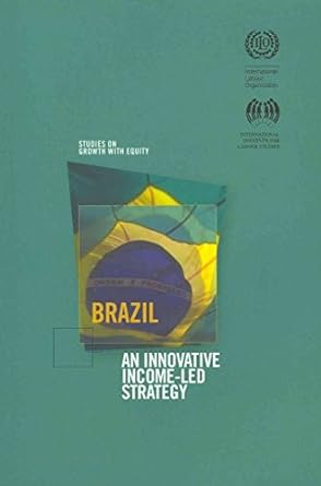 brazil an innovative income led strategy 1st edition international labour organization 9290149582,