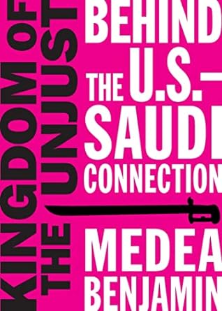 kingdom of the unjust behind the u s saudi connection 1st edition medea benjamin 1944869026, 978-1944869021