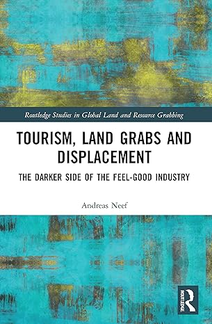 tourism land grabs and displacement the darker side of the feel good industry 1st edition andreas neef