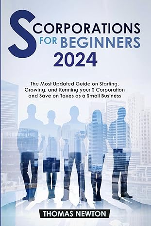 s corporations for beginners the most updated guide on starting growing and running your s corporation and