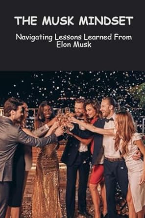the musk mindset navigating lessons learned from elon musk 1st edition bernice buist 979-8858152699