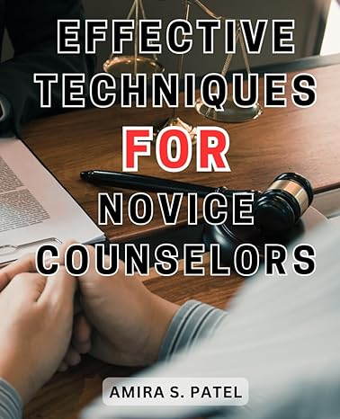 effective techniques for novice counselors 1st edition amira s. patel 979-8864600900