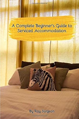 a complete beginners guide to serviced accommodation 1st edition ray surgeon 1790377080, 978-1790377084