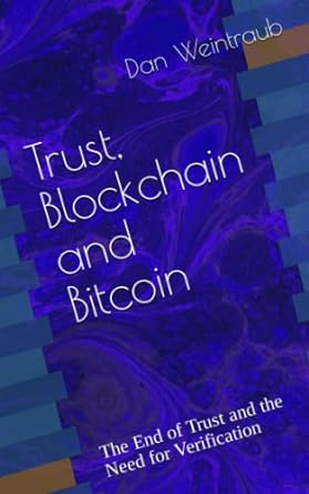 trust blockchain and bitcoin the end of trust and the need for verification 1st edition dan weintraub