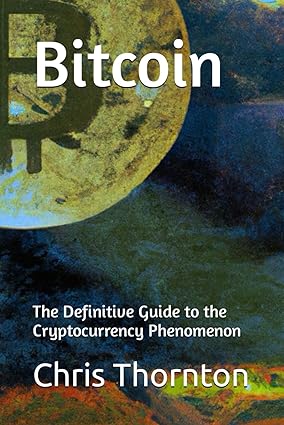 bitcoin the definitive guide to the cryptocurrency phenomenon 1st edition chris thornton 979-8397269582