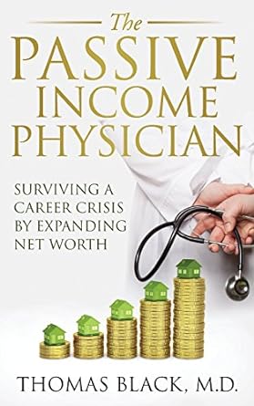 the passive income physician surviving a career crisis by expanding net worth 1st edition thomas black md