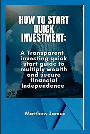 How To Start Quick Investment A Transparent Investing Quick Start Guide To Multiply Wealth And Secure Financial Independence
