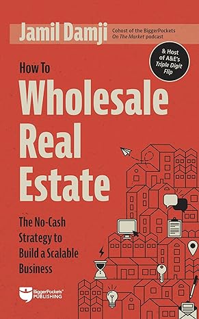 how to wholesale real estate the no cash strategy to build a scalable business 1st edition jamil damji