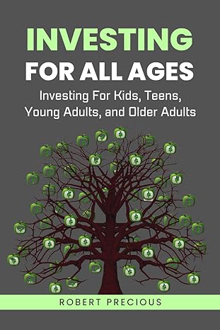 investing for all ages investing for kids teens young adults and older adults 1st edition robert precious