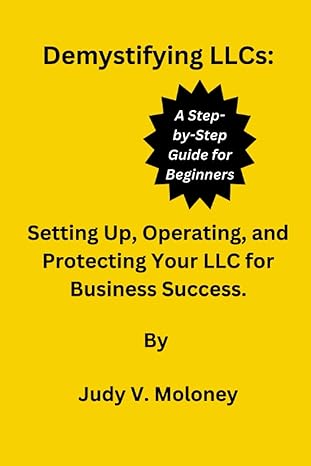 demystifying llcs setting up operating and protecting your llc for business success 1st edition judy v.