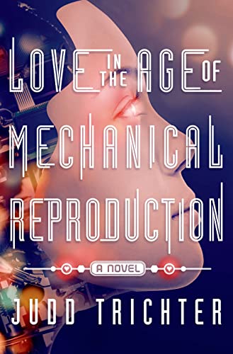 love in the age of mechanical reproduction a novel 1st edition judd trichter 125003602x, 9781250036025