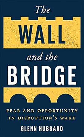 the wall and the bridge fear and opportunity in disruption s wake 1st edition glenn hubbard 0300271166,