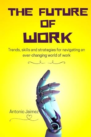 the future of work trends skills and strategies for navigating an ever changing world of work 1st edition