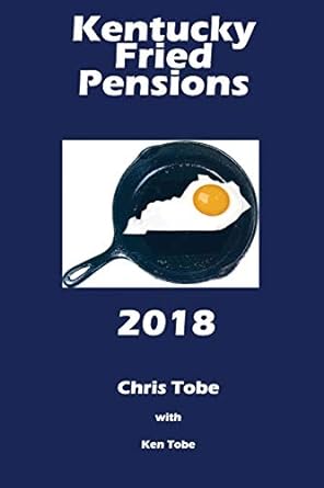 kentucky fried pensions 2018 3rd edition chris tobe ,ken tobe 1981779027, 978-1981779024