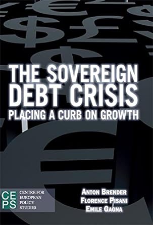 the sovereign debt crisis placing a curb on growth 1st edition anton brender ,florence pisani ,emile gagna