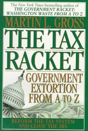 the tax racket government extortion from a to z 1st edition martin l. gross 0345387783, 978-0345387783