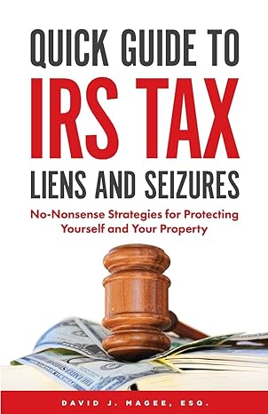 quick guide to irs tax liens and seizures no nonsense strategies for protecting yourself and your property
