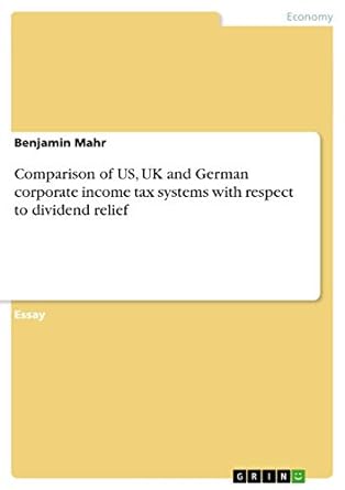 comparison of us uk and german corporate income tax systems with respect to dividend relief 1st edition