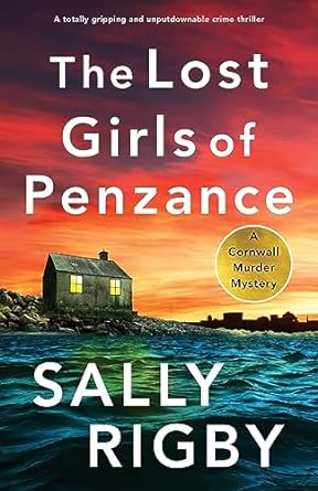the lost girls of penzance a brand new totally gripping and unputdownable crime thriller  sally rigby