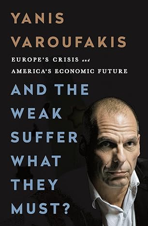 and the weak suffer what they must europes crisis and americas economic future 1st edition yanis varoufakis