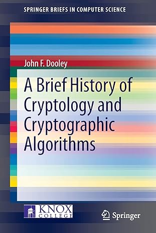 a  history of cryptology and cryptographic algorithms 1st edition john f. dooley 331901627x, 978-3319016276
