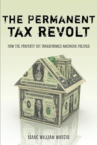 the permanent tax revolt how the property tax transformed american politics 1st edition isaac william martin