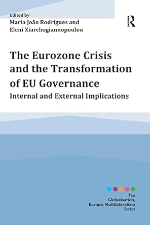 the eurozone crisis and the transformation of eu governance internal and external implications 1st edition