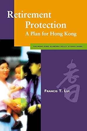 retirement protection a plan for hong kong 1st edition francis t lui 9629370301, 978-9629370305