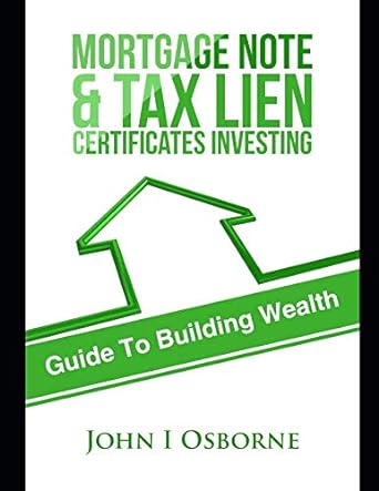 mortgage notes and tax lien certificates investing guide to building wealth 1st edition john i osborne