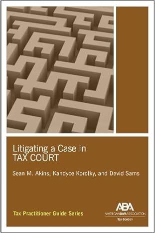 litigating a case in tax court 1st edition sean murphy akins, kandyce lyndsey korotky, david m sams