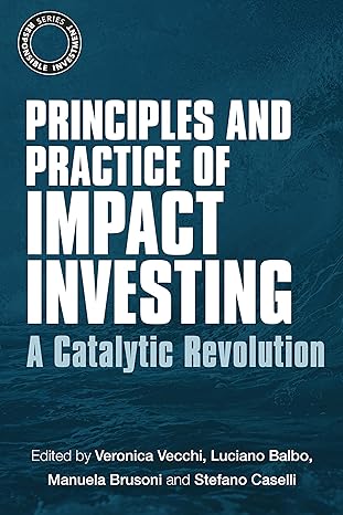 principles and practice of impact investing a catalytic revolution 1st edition veronica vecchi ,luciano balbo