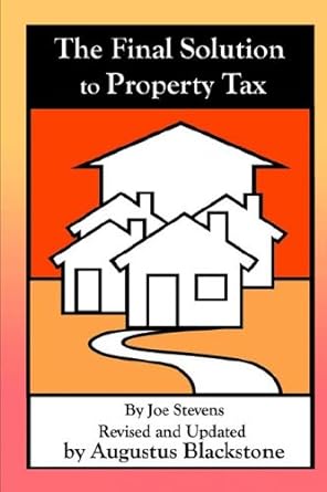 the final solution to property tax 1st edition j. stevens, a. blackstone 0977058050, 978-0977058051