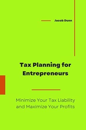 tax planning for entrepreneurs minimize your tax liability and maximize your profits 1st edition jacob dunn