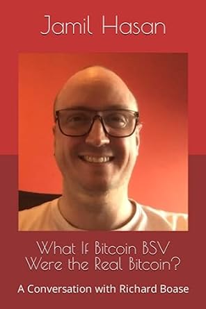 what if bitcoin bsv were the real bitcoin a conversation with richard boase 1st edition jamil hasan