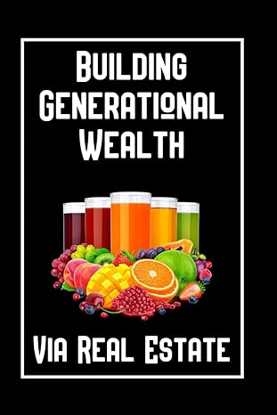 building generational wealth via real estate 1st edition joshua king 979-8867653132