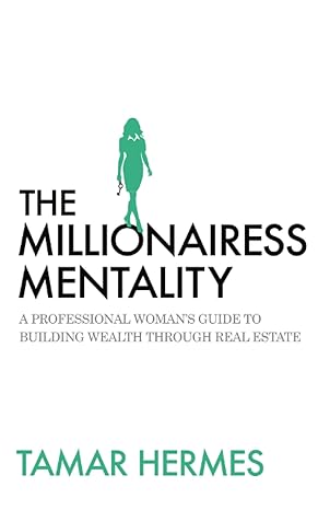 the millionairess mentality a professional woman s guide to building wealth through real estate 1st edition