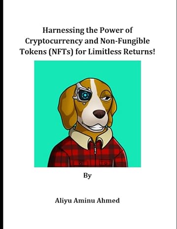 harnessing the power of cryptocurrency and non fungible tokens for limitless returns 1st edition aliyu aminu